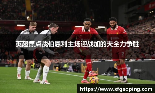 英超焦点战伯恩利主场迎战加的夫全力争胜