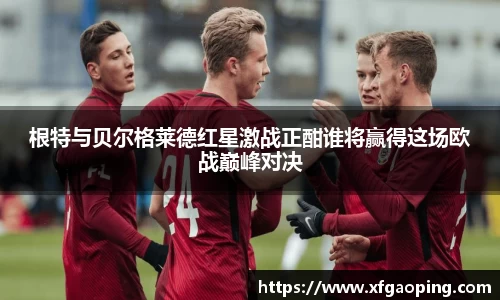 根特与贝尔格莱德红星激战正酣谁将赢得这场欧战巅峰对决